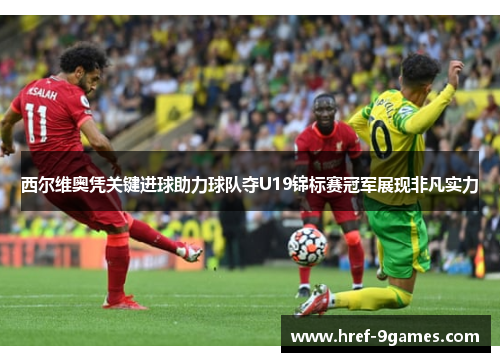 西尔维奥凭关键进球助力球队夺U19锦标赛冠军展现非凡实力 西尔维奥凭关键进球助力球队夺U19锦标赛冠军展现非凡实力