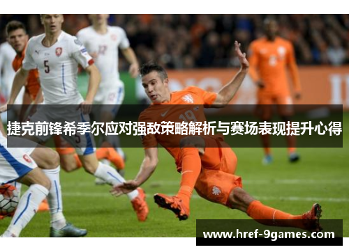 捷克前锋希季尔应对强敌策略解析与赛场表现提升心得