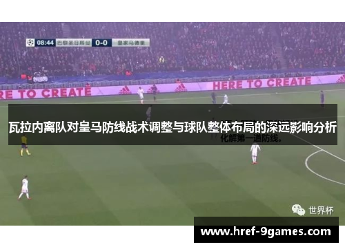 瓦拉内离队对皇马防线战术调整与球队整体布局的深远影响分析 瓦拉内离队对皇马防线战术调整与球队整体布局的深远影响分析