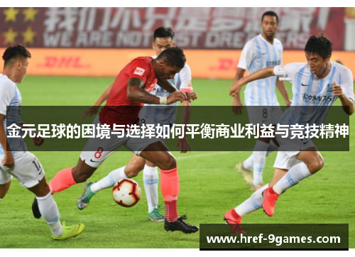 金元足球的困境与选择如何平衡商业利益与竞技精神 金元足球的困境与选择如何平衡商业利益与竞技精神