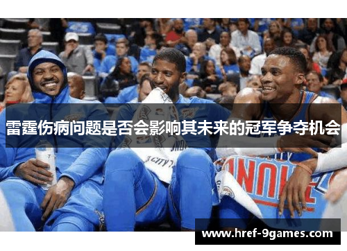 雷霆伤病问题是否会影响其未来的冠军争夺机会