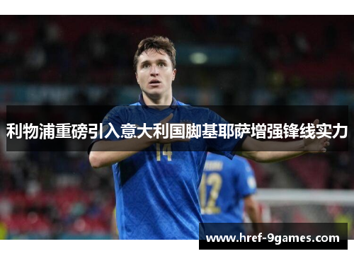 利物浦重磅引入意大利国脚基耶萨增强锋线实力